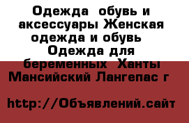 Одежда, обувь и аксессуары Женская одежда и обувь - Одежда для беременных. Ханты-Мансийский,Лангепас г.